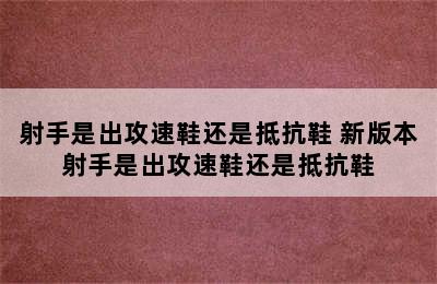 射手是出攻速鞋还是抵抗鞋 新版本射手是出攻速鞋还是抵抗鞋